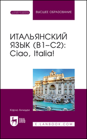 Итальянский язык (В1–С2): Ciao, Italia!. Учебное пособие для вузов, 7-е изд., стер