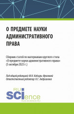 Сборник статей по материалам круглого стола «О предмете науки административного права» (05 октября 2023 г.). (Аспирантура, Бакалавриат, Магистратура). Сборник статей