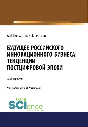 Будущее российского инновационного бизнеса. Тенденции постцифровой эпохи. (Аспирантура, Бакалавриат, Магистратура). Монография