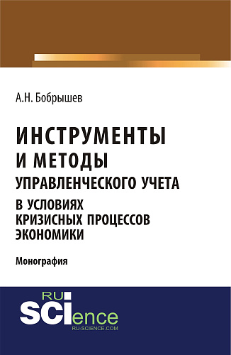 Инструменты и методы управленческого учета в условиях кризисных процессов экономики. (Аспирантура, Бакалавриат, Магистратура). Монография