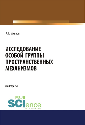 Исследование особой группы пространственных механизмов. (Аспирантура, Магистратура, Специалитет). Монография