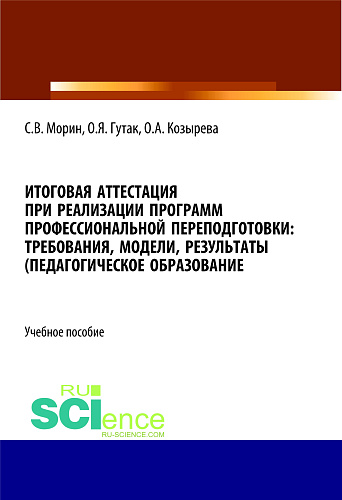 Итоговая аттестация при реализации программ профессиональной переподготовки. Требования, модели, результаты (педагогическое образование). (Бакалавриат, Магистратура). Учебное пособие