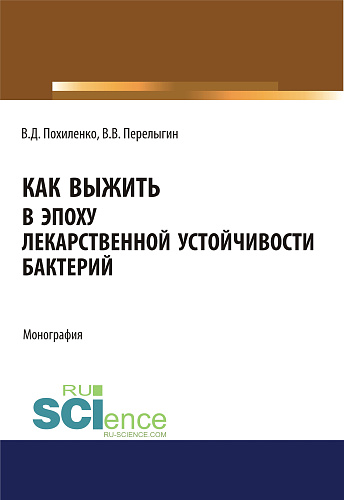 Как выжить в эпоху лекарственной устойчивости бактерий. (Аспирантура, Магистратура, Ординатура). Монография