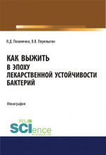 Как выжить в эпоху лекарственной устойчивости бактерий. (Аспирантура, Магистратура, Ординатура). Монография