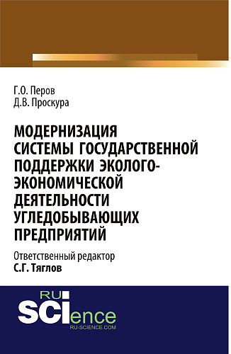 Модернизация системы государственной поддержки эколого-экономической деятельности угледобывающих предприятий. (Аспирантура, Бакалавриат, Магистратура). Монография