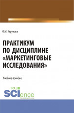 Практикум по дисциплине "Маркетинговые исследования". (Аспирантура, Бакалавриат, Магистратура). Учебное пособие