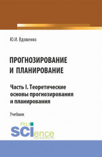 Прогнозирование и планирование. Часть I.Теоретические основы прогнозирования и планирования. (Аспирантура, Бакалавриат, Магистратура). Учебник