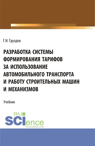 Разработка системы формирования тарифов за использование автомобильного транспорта и работу строительных машин и механизмов. (Бакалавриат). Учебник