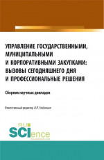 Управление государственными, муниципальными и корпоративными закупками: вызовы сегодняшнего дня и профессиональные решения. (Аспирантура, Бакалавриат, Магистратура, Специалитет). Сборник статей