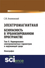 Электромагнитная безопасность в урбанизированном пространстве. Т.II. Нормирование электромагнитных параметров в окружающей среде. (Аспирантура, Бакалавриат, Магистратура). Монография