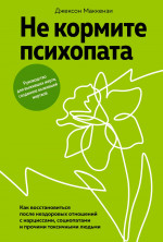 Не кормите психопата. Как восстановиться после не