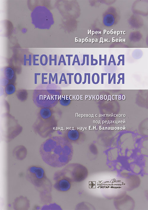 Неонатальная гематология : практическое руководство / И. Робертс, Б. Дж. Бейн ; пер. с англ. под ред. Е. Н. Балашовой. - Москва : ГЭОТАР-Медиа, 2024. — 248 с. : ил