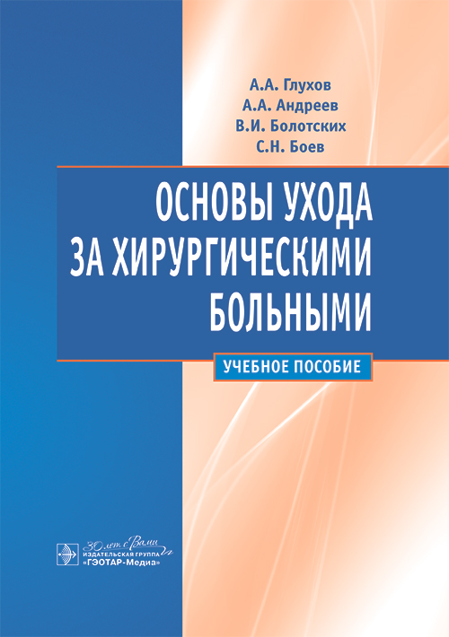 Основы ухода за хирургическими больными : учебное пособие / А. А. Глухов, А. А. Андреев, В. И. Болотских, С. Н. Боев. – Москва : ГЭОТАР-Медиа, 2024. – 288 с