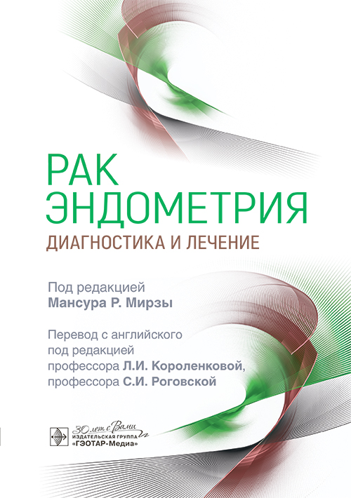 Рак эндометрия. Диагностика и лечение / под ред. М. Р. Мирзы ; пер. с англ. под ред. Л. И. Короленковой, С. И. Роговской. — Москва : ГЭОТАР-Медиа, 2024. — 304 с. : ил
