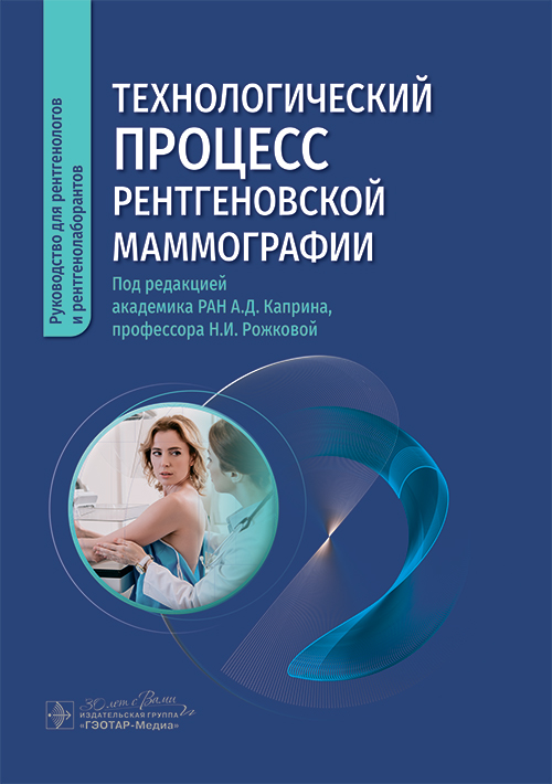 Технологический процесс рентгеновской маммографии / под ред. А. Д. Каприна, Н. И. Рожковой. — Москва : ГЭОТАР-Медиа, 2024. — 144 c. : ил