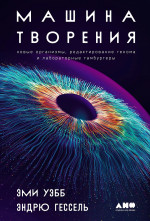 Машина творения:Новые организмы,редактирование генома и лаборатор.гамбургеры
