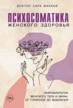 Психосоматика женского здоровья.Нейробиология женского тела и мифы:от гормон.до мышл