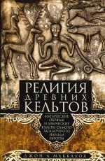 Религия древних кельтов. Магические обряды и языческие культы самого загадочного народа Европы