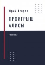 Егоров Юрий «Проигрыш Алисы» ISBN 978-5-00246-006-9