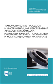 Технологические процессы и инструменты для изготовления деталей из пластмасс, резиновых смесей, порошковых и композиционных материалов. Учебное пособие для СПО, 2-е изд., стер