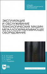 Эксплуатация и обслуживание технологических машин: металлообрабатывающее оборудование. Учебное пособие для СПО, 2-е изд., стер