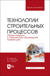 Технологии строительных процессов. В 3 частях. Часть 1. Общие сведения о строительном производстве. Нулевой цикл. Учебник для вузов, 2-е изд., стер