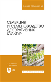 Селекция и семеноводство декоративных культур. Учебник для вузов, 2-е изд., стер