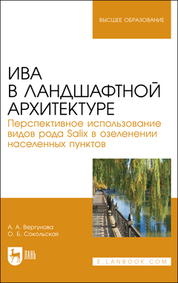 Ива в ландшафтной архитектуре. Перспективное использование видов рода Salix в озеленении населенных пунктов. Монография, 2-е изд., стер