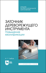 Заточник дереворежущего инструмента. Повышение квалификации. Учебное пособие для СПО, 2-е изд., стер