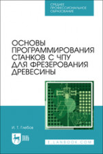 Основы программирования станков с ЧПУ для фрезерования древесины. Учебное пособие для СПО, 2-е изд., стер