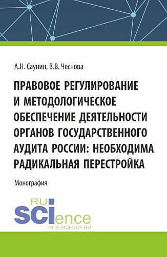 Правовое регулирование и методологическое обеспечение деятельности органов государственного аудита России: необходима радикальная перестройка. (Аспирантура, Бакалавриат, Магистратура). Монография