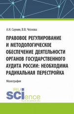 Правовое регулирование и методологическое обеспечение деятельности органов государственного аудита России: необходима радикальная перестройка. (Аспирантура, Бакалавриат, Магистратура). Монография
