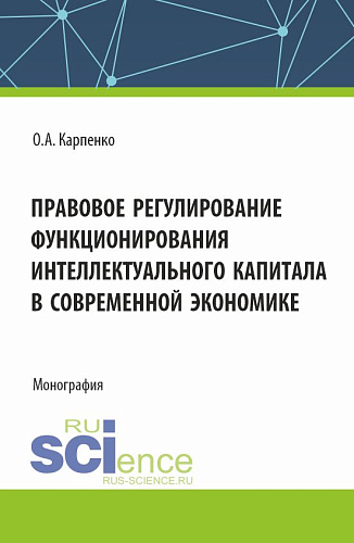 Правовое регулирование функционирования интеллектуального капитала в своременной экономике. (Аспирантура, Магистратура). Монография