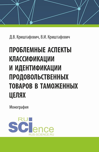 Проблемные аспекты классификации и идентификации продовольственных товаров в таможенных целях. (Аспирантура, Бакалавриат, Магистратура). Монография