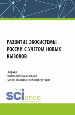 Сборник по итогам Национальной научно-практической конференции «Развитие экосистемы России с учетом новых вызовов». (Аспирантура, Магистратура). Сборник статей
