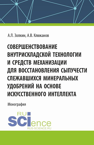 Совершенствование внутрискладской технологии и средств механизации для восстановления сыпучести слежавшихся минеральных удобрений на основе искусственного интеллекта. (Бакалавриат, Магистратура, Специалитет). Монография