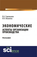 Экономические аспекты организации производства. (Аспирантура, Бакалавриат, Магистратура). Монография