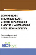 Экономические и психологические аспекты формирования, развития и использования человеческого капитала. (Аспирантура, Бакалавриат, Магистратура). Сборник статей