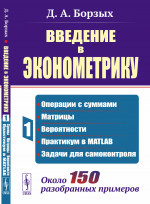 Введение в эконометрику: Операции с суммами; матрицы; вероятности; практикум в MATLAB; задачи для самоконтроля. Около 150 разобранных примеров. Кн.1