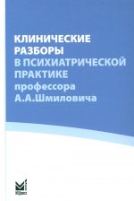 Клинические разборы в психиатрической практике проф. А.А.Шмиловича