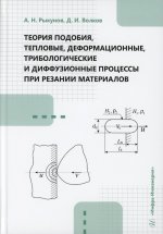 Теория подобия, тепловые, деформационные, трибологические и диффузионные процессы при резании материалов: монография