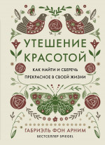 Утешение красотой.Как найти и сберечь прекрасное в своей жизни