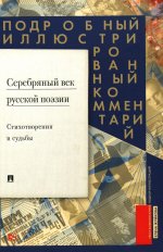 Серебряный век русской поэзии. Стихотворения и судьбы. Подробный иллюстрированный комментарий к избранным произведениям