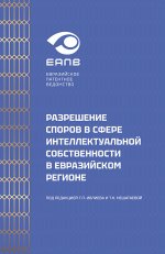 Разрешение споров в сфере интеллектуальной собственности в евразийском регионе: коллективная монография
