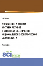 Управление и защита частных активов в интересах обеспечения национальной экономической безопасности. (Аспирантура). Монография