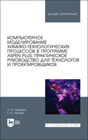Компьютерное моделирование химико-технологических процессов в программе Aspen Plus: практическое руководство для технологов и проектировщиков. Учебное пособие для вузов, 2-е изд., стер