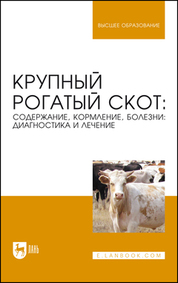 Крупный рогатый скот: содержание, кормление, болезни: диагностика и лечение. Учебное пособие для вузов, 6-е изд., стер