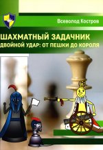 Шахматный задачник.Двойной удар:от пешки до короля