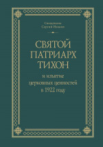 Святой Патриарх Тихон и изъятие церковных ценностей в 1922 году. Серия Материалы по Новейшей истории Русской Православной Церкви