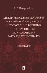 Международные договоры Российской Федерации и толкование военных преступлений по уголовному законодательству РФ: монография